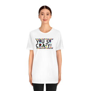 You so Crazy! Unisex Short Sleeve Tee