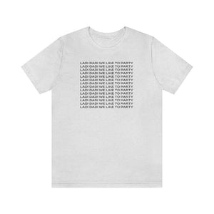 Ladi Dadi We Like to Party Unisex Short Sleeve Tee