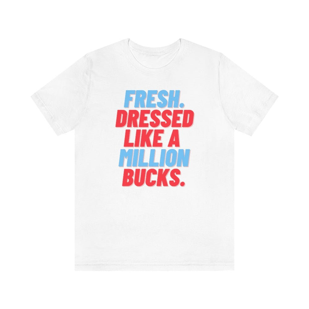 Fresh, Dressed Like a Million Bucks Unisex Short Sleeve Tee