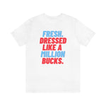 Fresh, Dressed Like a Million Bucks Unisex Short Sleeve Tee