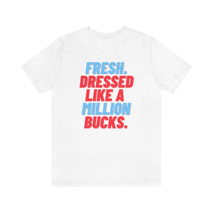 Fresh, Dressed Like a Million Bucks Unisex Short Sleeve Tee