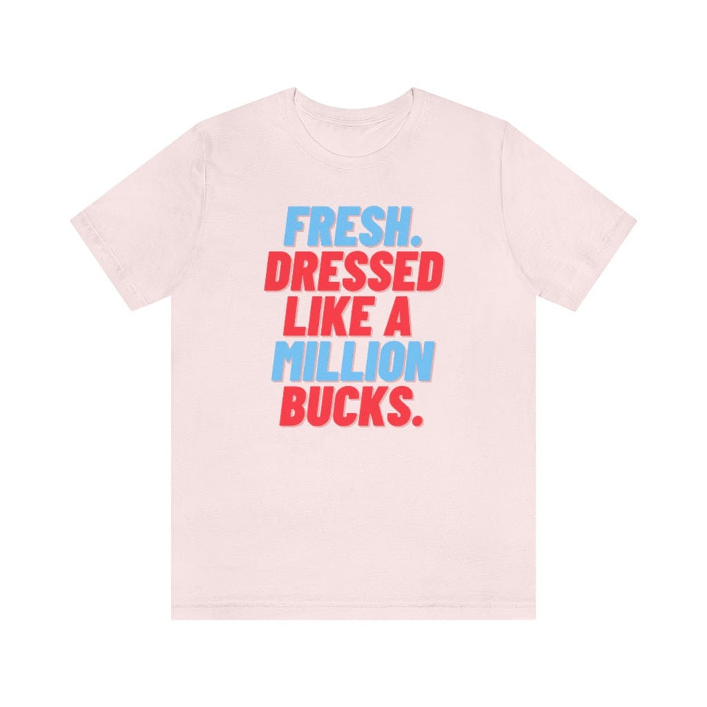 Fresh, Dressed Like a Million Bucks Unisex Short Sleeve Tee