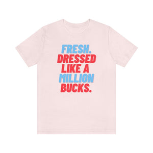 Fresh, Dressed Like a Million Bucks Unisex Short Sleeve Tee