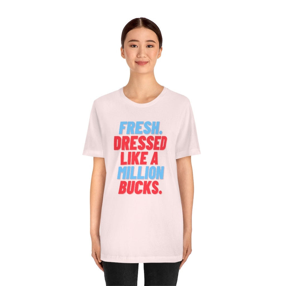 Fresh, Dressed Like a Million Bucks Unisex Short Sleeve Tee