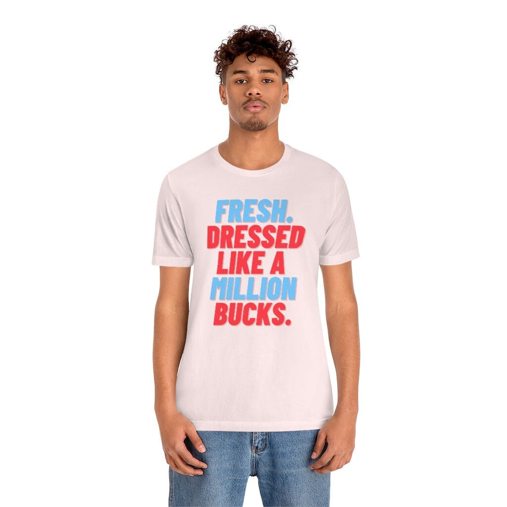 Fresh, Dressed Like a Million Bucks Unisex Short Sleeve Tee