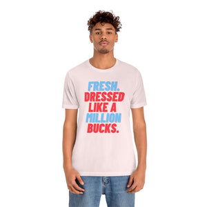 Fresh, Dressed Like a Million Bucks Unisex Short Sleeve Tee