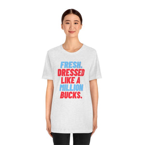 Fresh, Dressed Like a Million Bucks Unisex Short Sleeve Tee