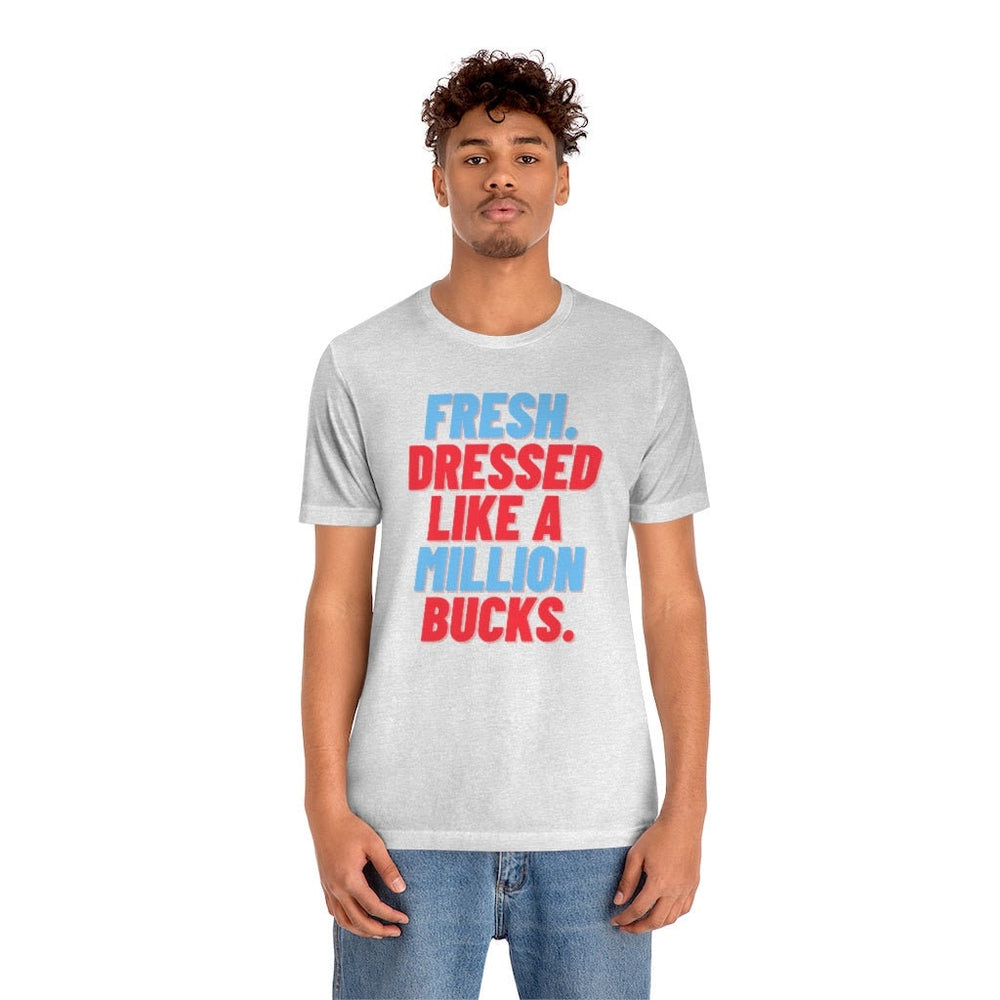 Fresh, Dressed Like a Million Bucks Unisex Short Sleeve Tee