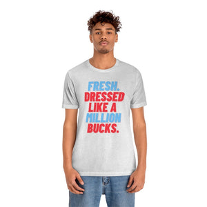 Fresh, Dressed Like a Million Bucks Unisex Short Sleeve Tee