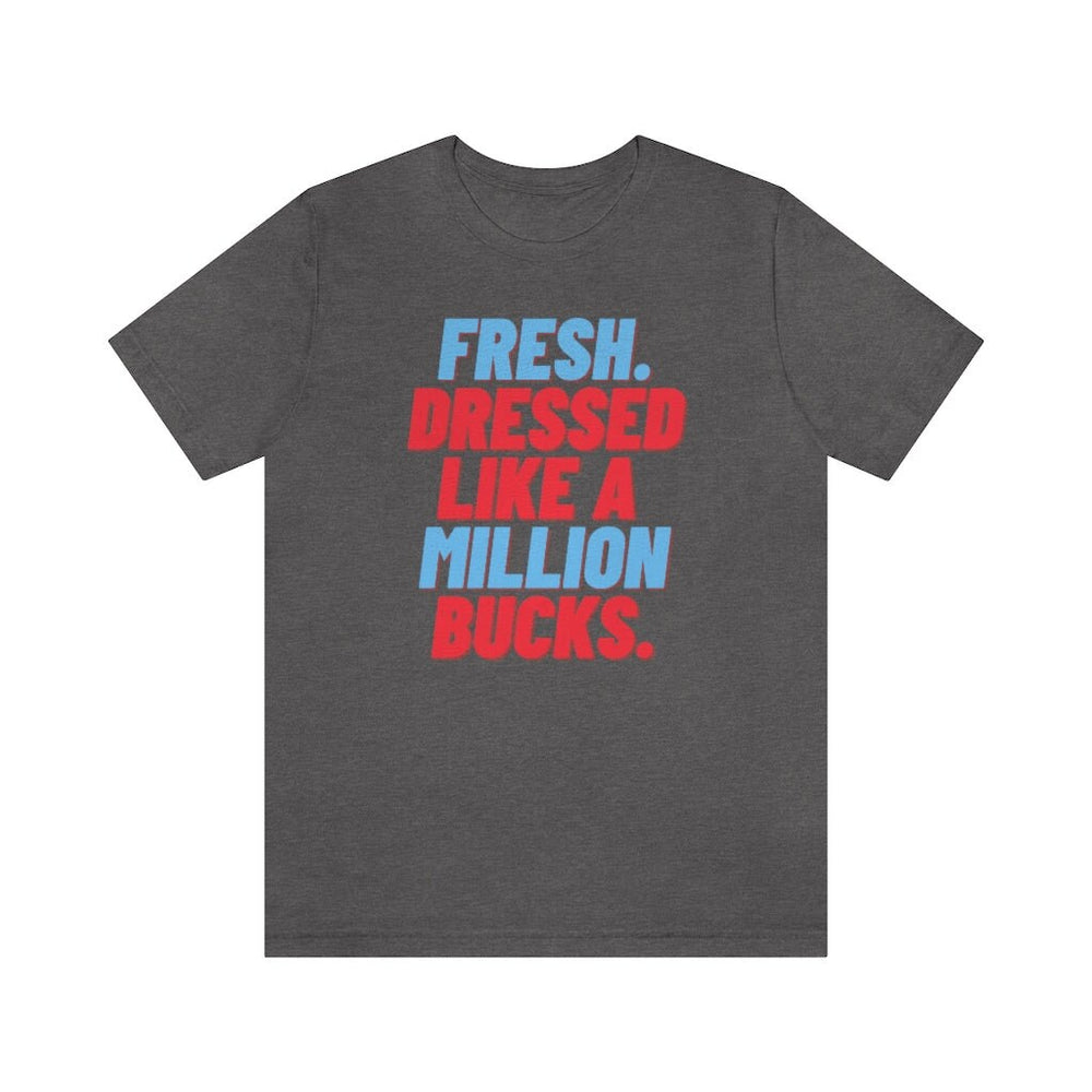 Fresh, Dressed Like a Million Bucks Unisex Short Sleeve Tee