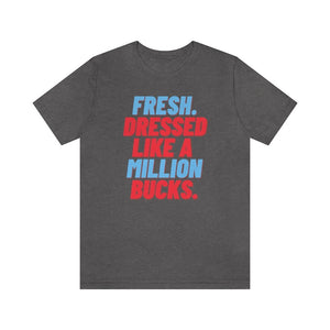 Fresh, Dressed Like a Million Bucks Unisex Short Sleeve Tee
