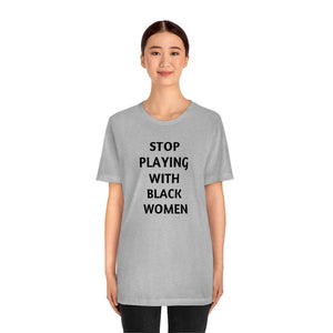 Stop Playing with Black Women Unisex Short Sleeve Tee