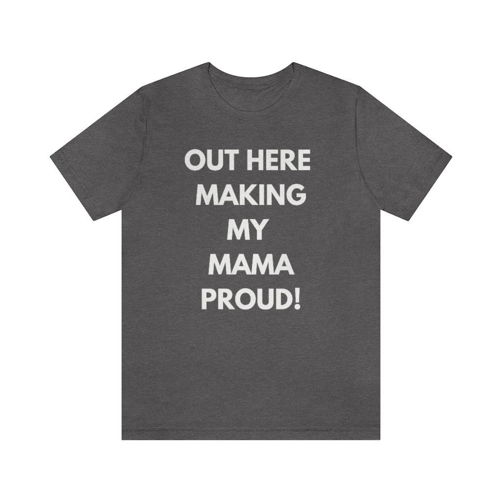 OUT HERE MAKING my mama proud Unisex Short Sleeve Tee