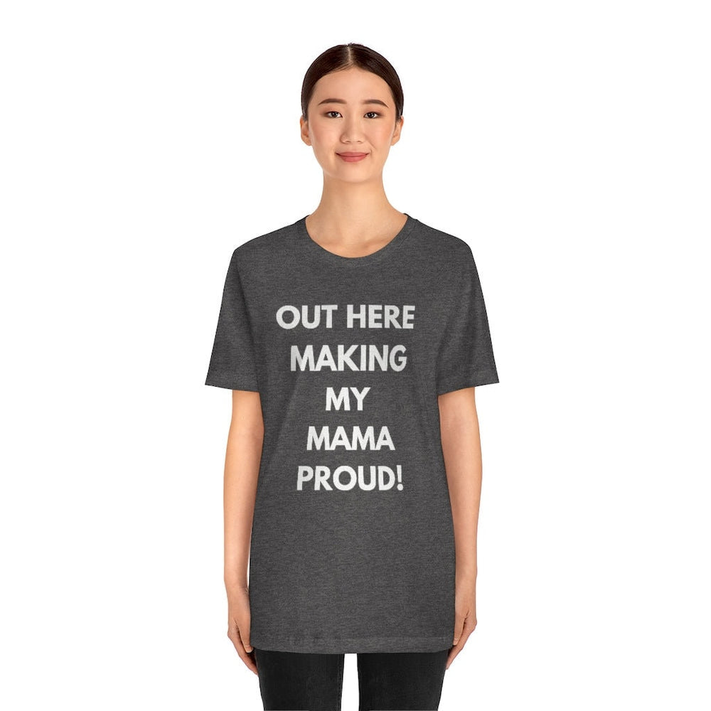 OUT HERE MAKING my mama proud Unisex Short Sleeve Tee