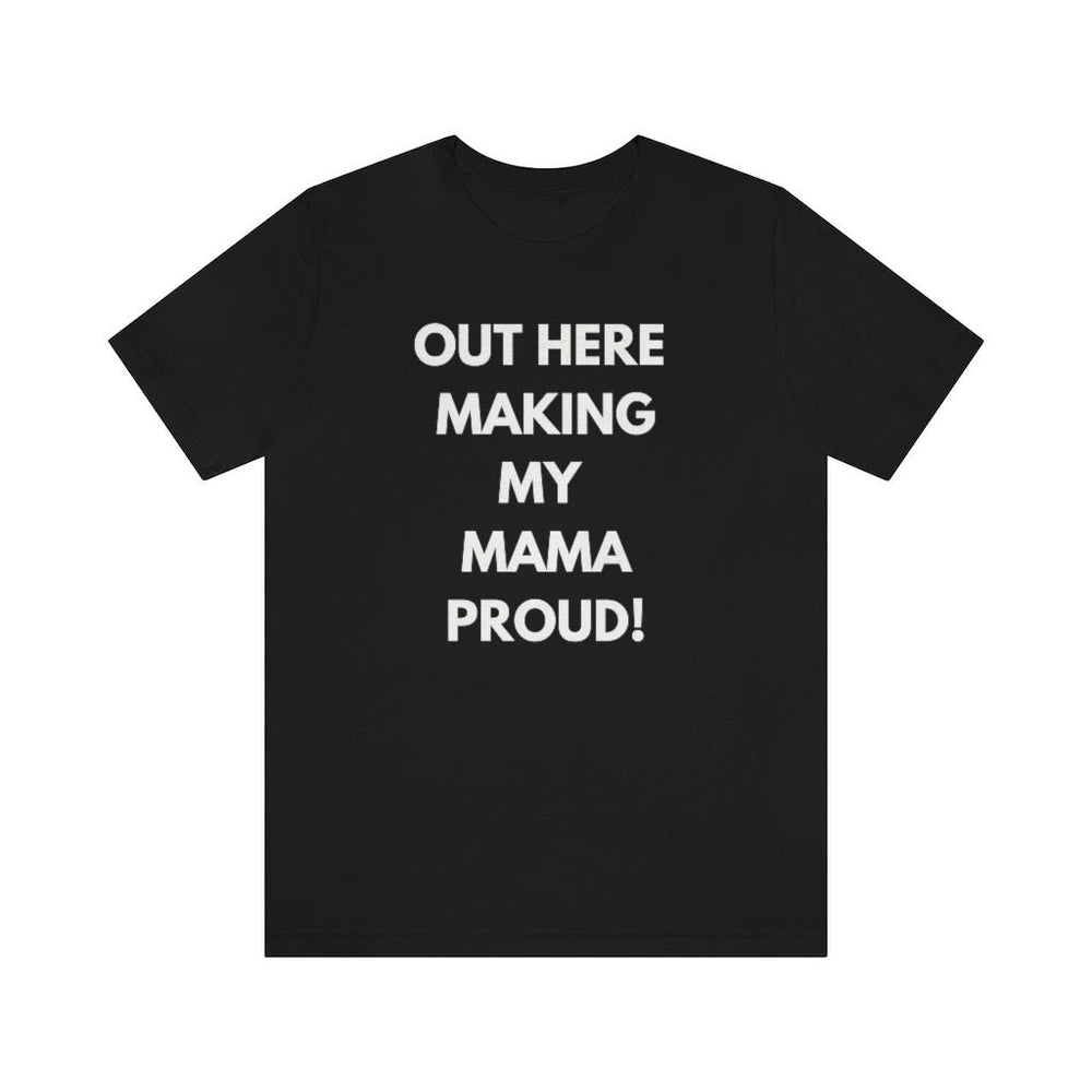 OUT HERE MAKING my mama proud Unisex Short Sleeve Tee