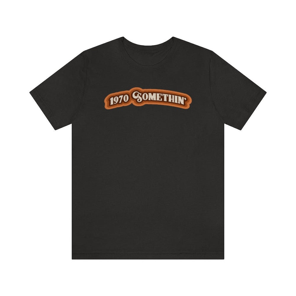 1970 Something Unisex Short Sleeve Tee