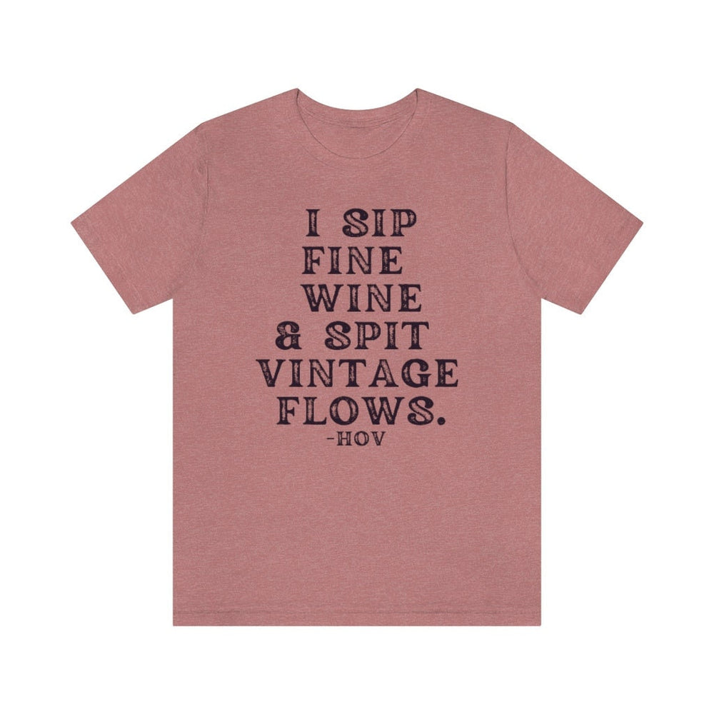 I sip fine wine and spit vintage flows Unisex Tee