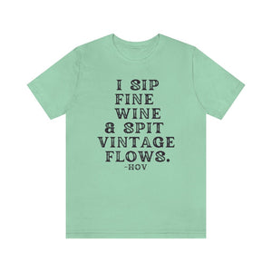 I sip fine wine and spit vintage flows Unisex Tee