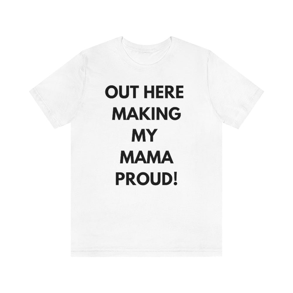 Out Here Making My MAMA Proud Unisex Short Sleeve Tee
