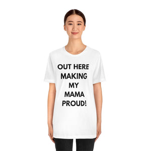 Out Here Making My MAMA Proud Unisex Short Sleeve Tee