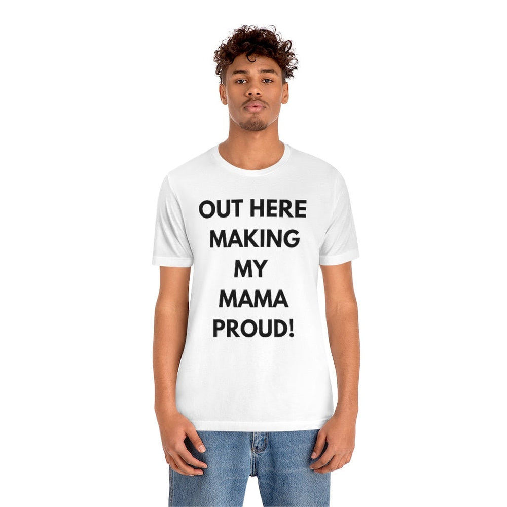 Out Here Making My MAMA Proud Unisex Short Sleeve Tee