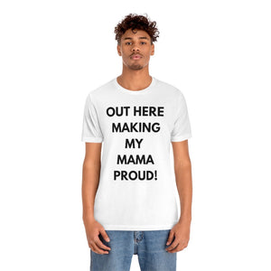 Out Here Making My MAMA Proud Unisex Short Sleeve Tee