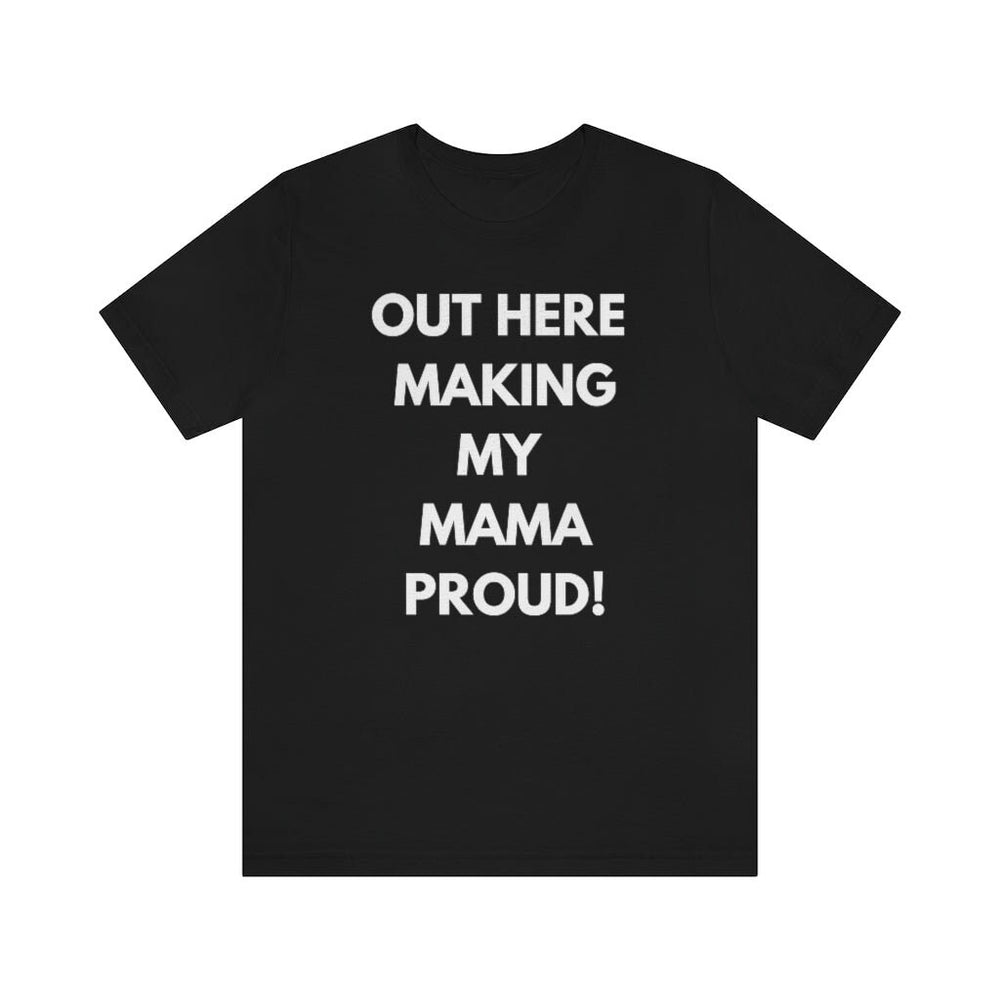 Out Here Making My MAMA Proud Unisex Short Sleeve Tee