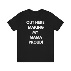 Out Here Making My MAMA Proud Unisex Short Sleeve Tee