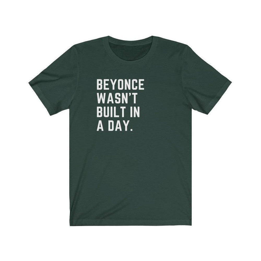 Beyonce wasn&#39;t built in a day. - Unisex Tee