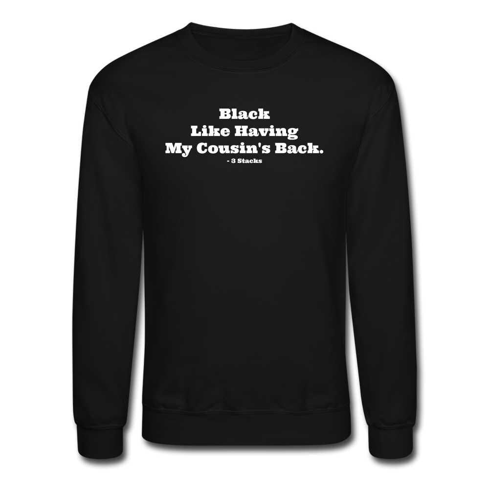 Black Like Having My Cousin&#39;s Back! Unisex Crewneck Sweatshirt - black