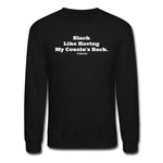 Black Like Having My Cousin&#39;s Back! Unisex Crewneck Sweatshirt - black