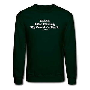 Black Like Having My Cousin&#39;s Back! Unisex Crewneck Sweatshirt - forest green
