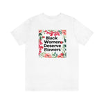 Black Women Deserve Flowers Unisex Tee