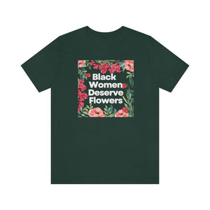 Black Women Deserve Flowers Unisex Tee
