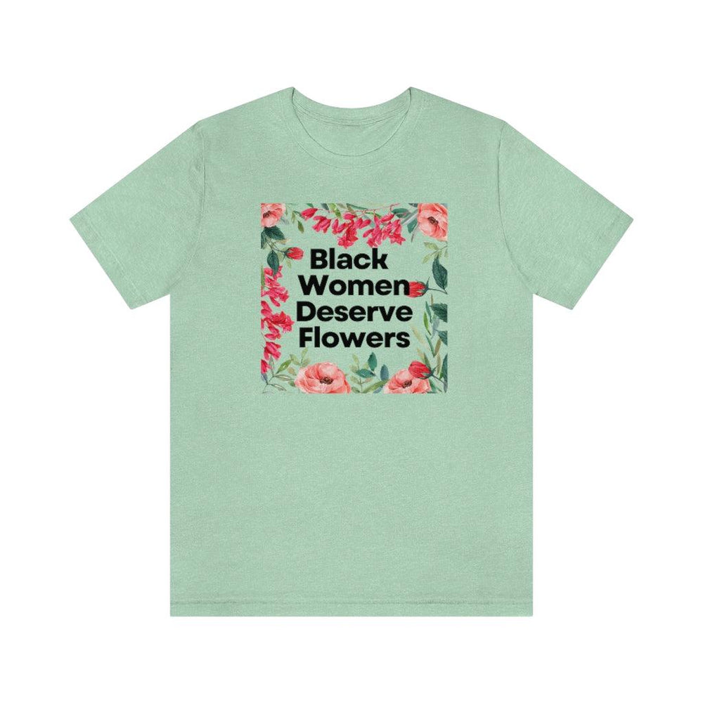 Black Women Deserve Flowers Unisex Tee