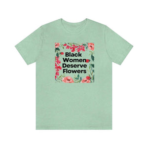 Black Women Deserve Flowers Unisex Tee