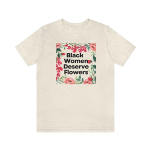 Black Women Deserve Flowers Unisex Tee