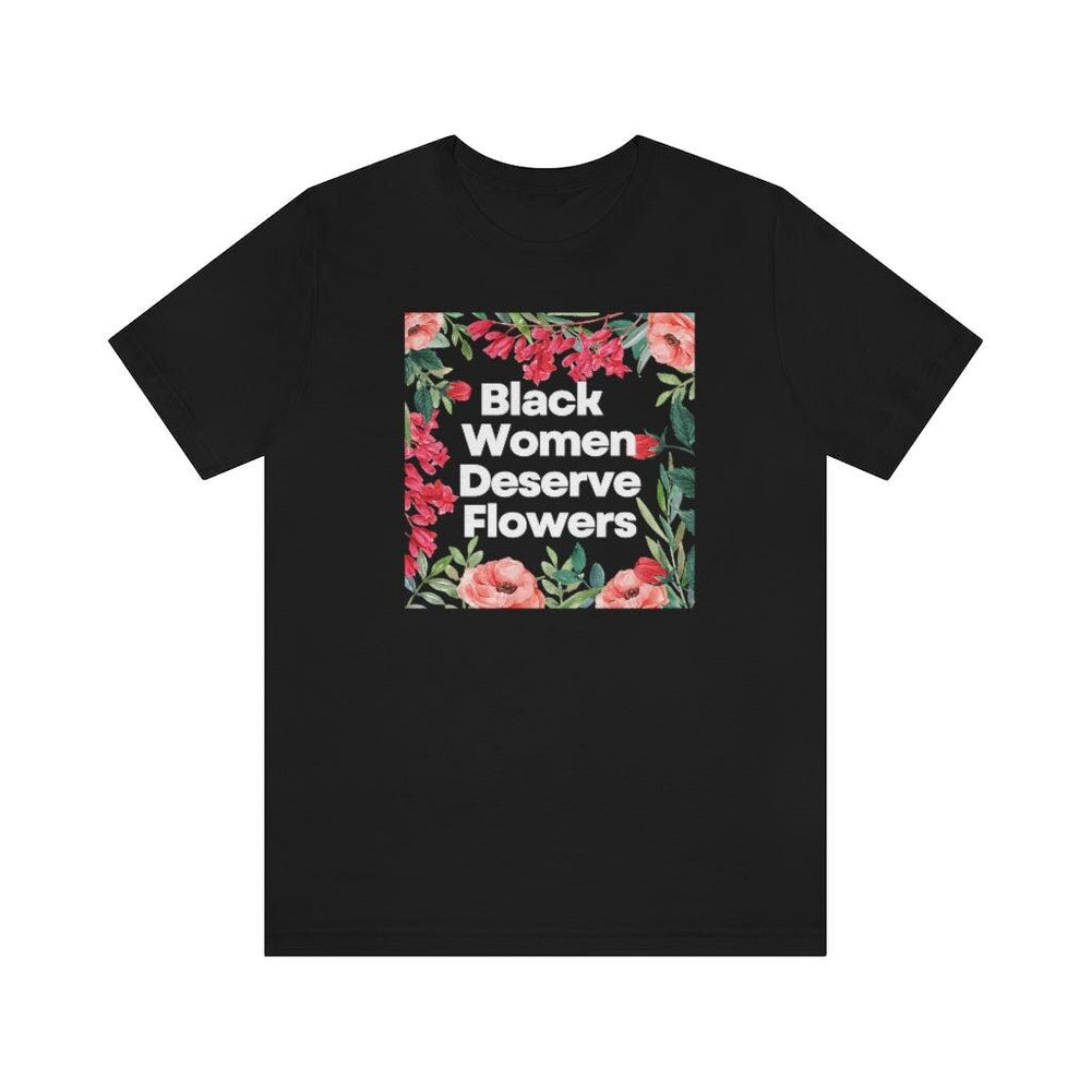 Black Women Deserve Flowers Unisex Tee