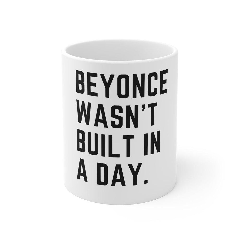 Beyonce Wasn&#39;t Built in a Day Mug 11oz