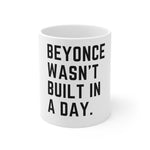 Beyonce Wasn&#39;t Built in a Day Mug 11oz