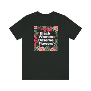 Black Women Deserve Flowers Unisex Tee