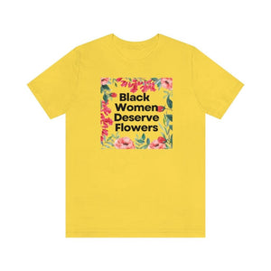 Black Women Deserve Flowers Unisex Tee