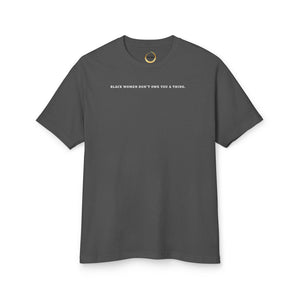 Black Women Don&#39;t Owe you a Thing Unisex Tee