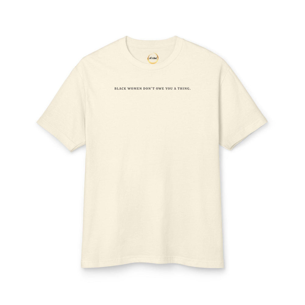 Black Women Don&#39;t Owe you a Thing Unisex Tee
