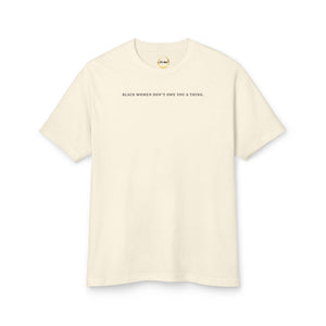 Black Women Don&#39;t Owe you a Thing Unisex Tee