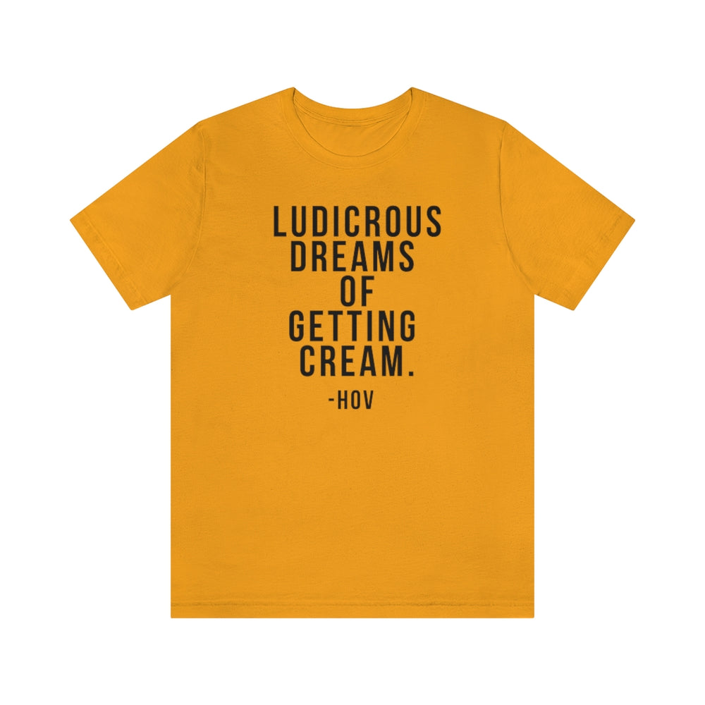 LUDICROUS DREAMS OF GETTING CREAM - Hov Unisex Short Sleeve Tee