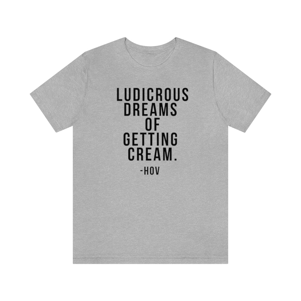 LUDICROUS DREAMS OF GETTING CREAM - Hov Unisex Short Sleeve Tee