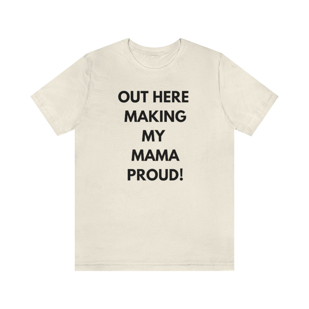 OUT HERE MAKING MY MAMA PROUD Unisex Short Sleeve Tee