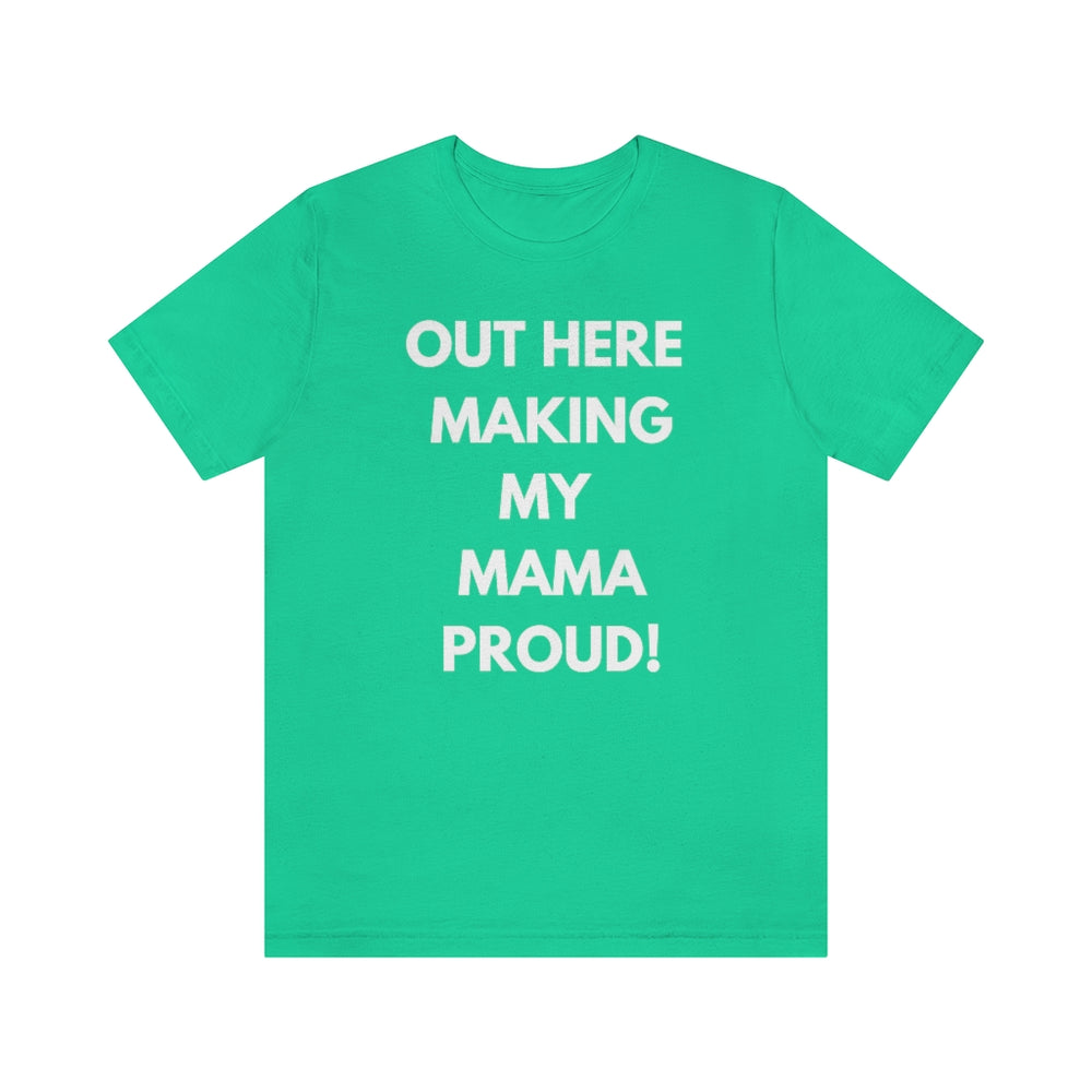 Out Here Making My MAMA Proud Unisex Short Sleeve Tee