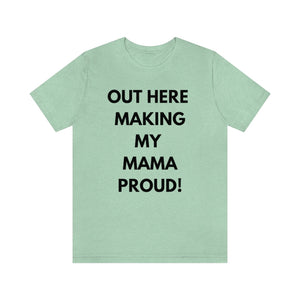 Out Here Making My MAMA Proud Unisex Short Sleeve Tee